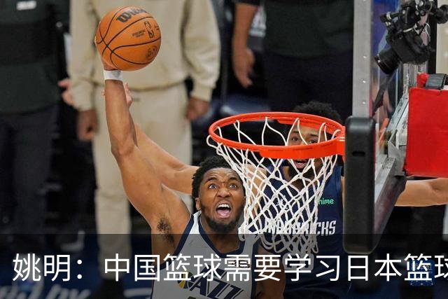 姚明：中国篮球需要学习日本篮球的经验
